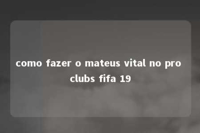 como fazer o mateus vital no pro clubs fifa 19 