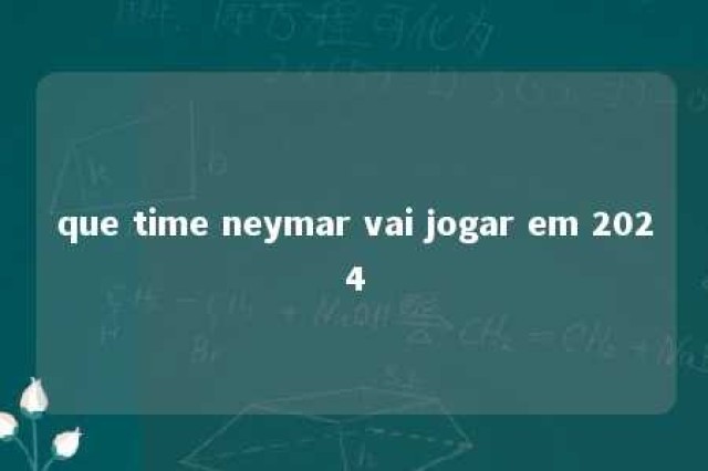 que time neymar vai jogar em 2024 