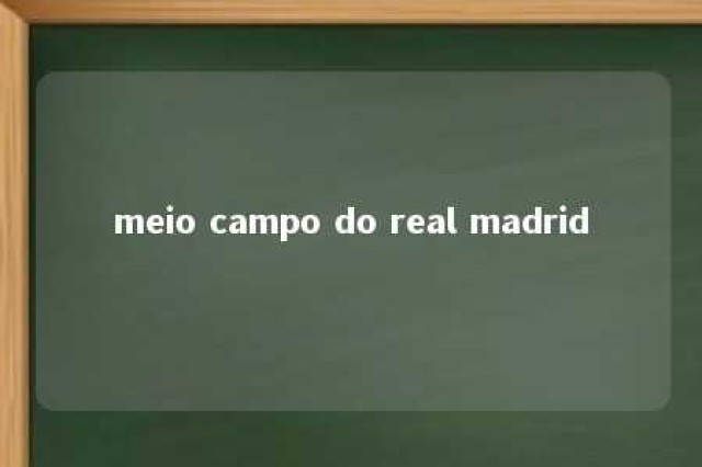 meio campo do real madrid 