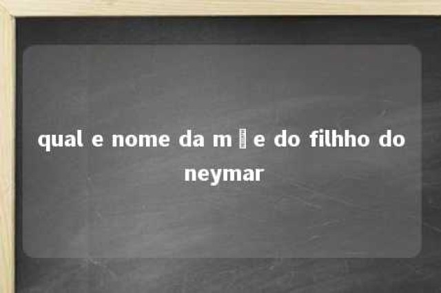 qual e nome da mãe do filhho do neymar 