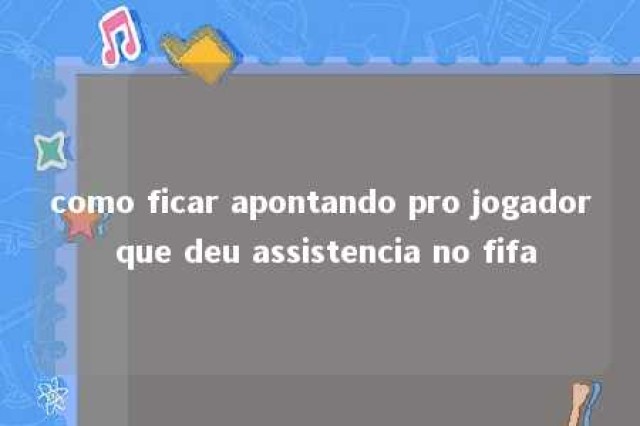 como ficar apontando pro jogador que deu assistencia no fifa 