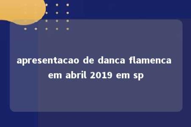 apresentacao de danca flamenca em abril 2019 em sp 