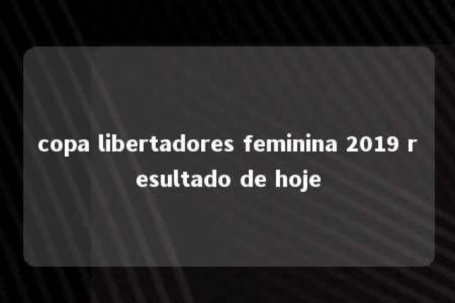 copa libertadores feminina 2019 resultado de hoje 