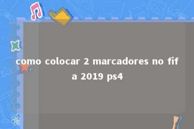 como colocar 2 marcadores no fifa 2019 ps4 