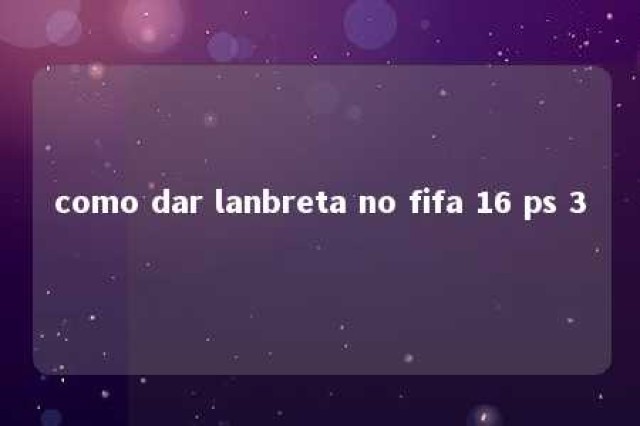 como dar lanbreta no fifa 16 ps 3 