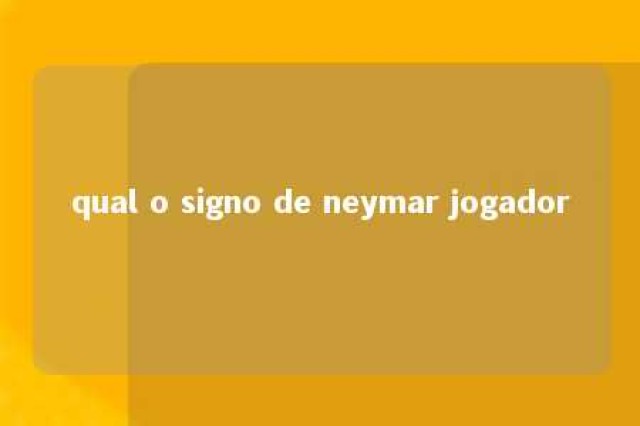 qual o signo de neymar jogador 