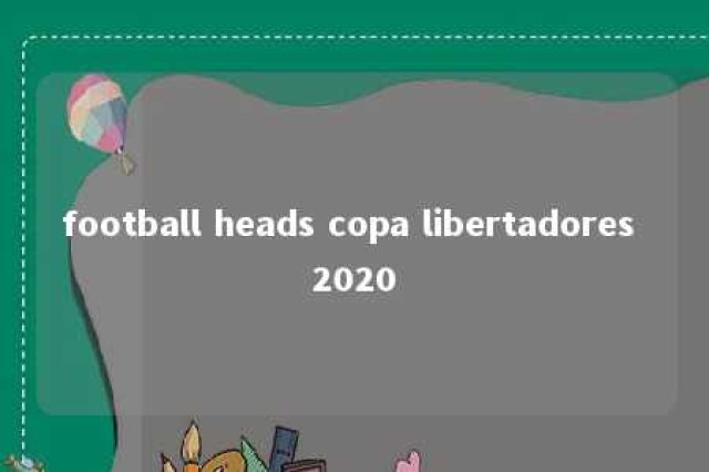 football heads copa libertadores 2020 