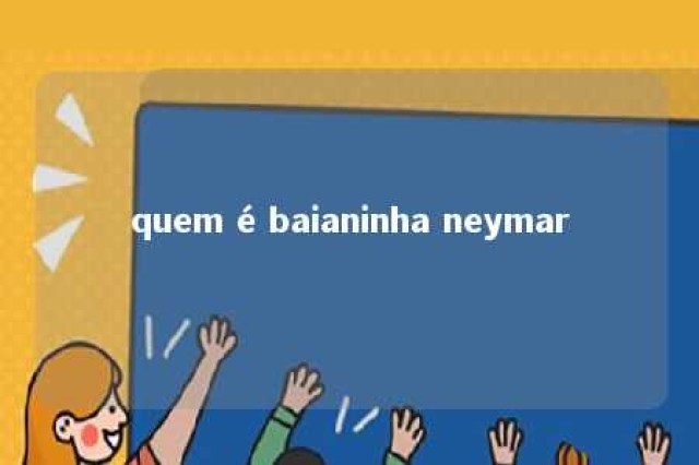 quem é baianinha neymar 