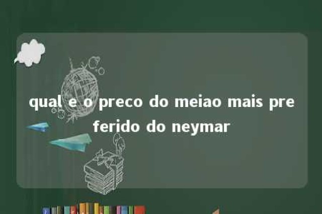 qual e o preco do meiao mais preferido do neymar 