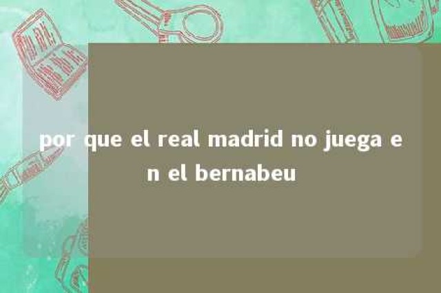 por que el real madrid no juega en el bernabeu 