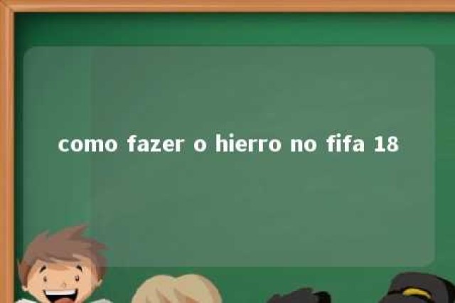 como fazer o hierro no fifa 18 