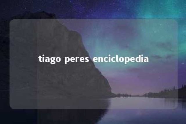 tiago peres enciclopedia 