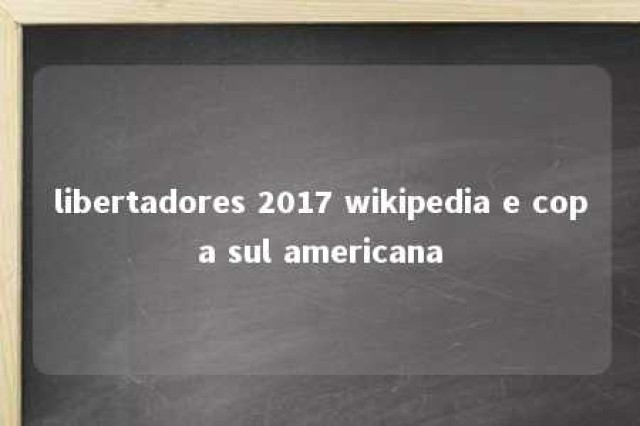 libertadores 2017 wikipedia e copa sul americana 