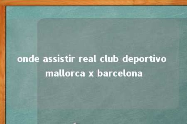 onde assistir real club deportivo mallorca x barcelona 