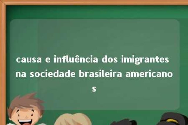 causa e influência dos imigrantes na sociedade brasileira americanos 