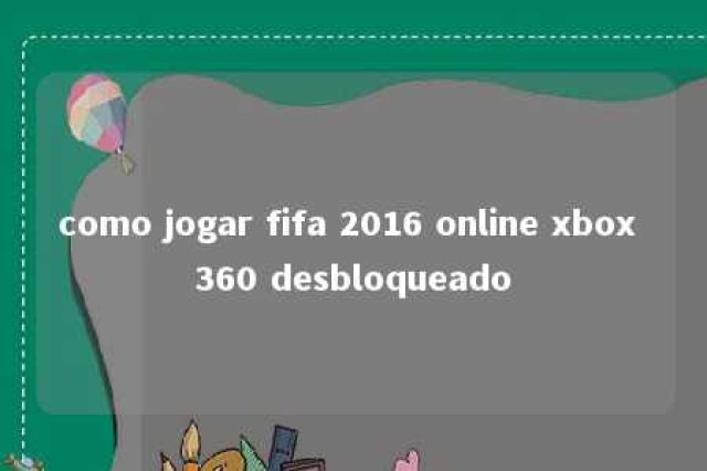 como jogar fifa 2016 online xbox 360 desbloqueado 