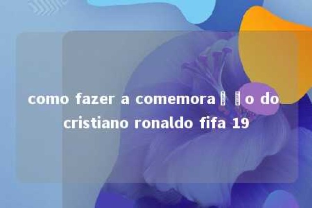 como fazer a comemoração do cristiano ronaldo fifa 19 