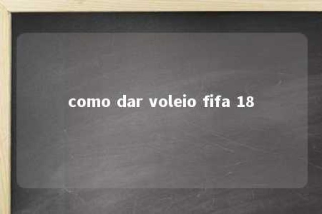 como dar voleio fifa 18 