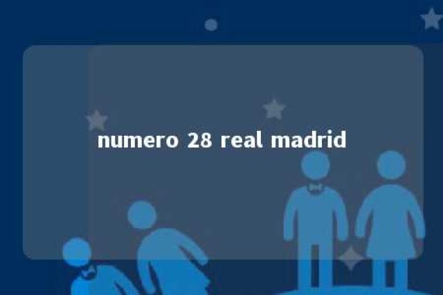 numero 28 real madrid 