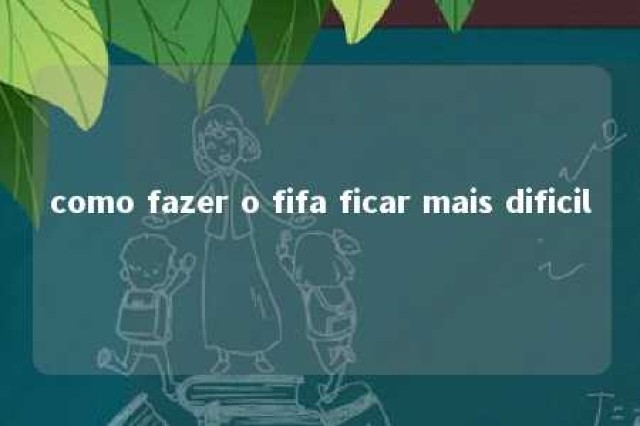 como fazer o fifa ficar mais dificil 