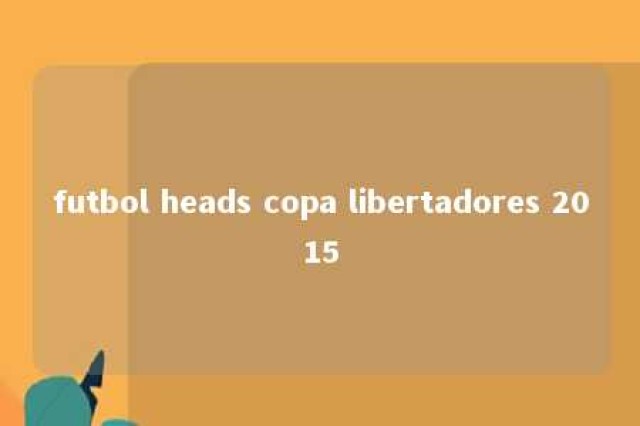 futbol heads copa libertadores 2015 