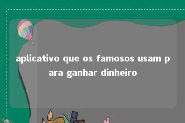 aplicativo que os famosos usam para ganhar dinheiro 