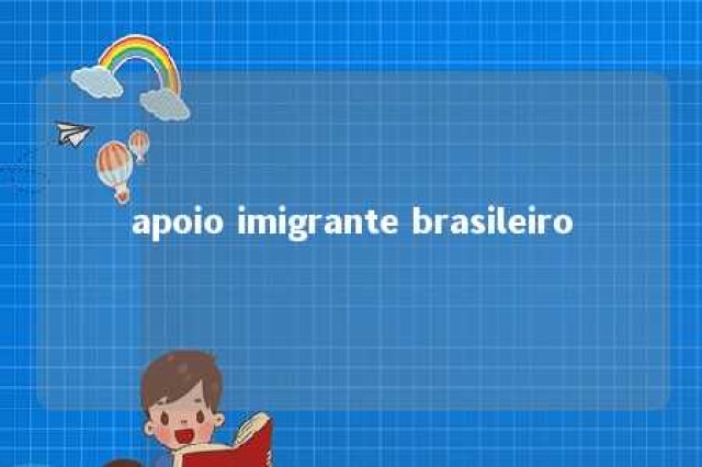 apoio imigrante brasileiro 