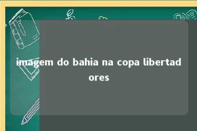 imagem do bahia na copa libertadores 