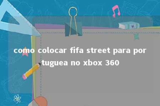 como colocar fifa street para portuguea no xbox 360 