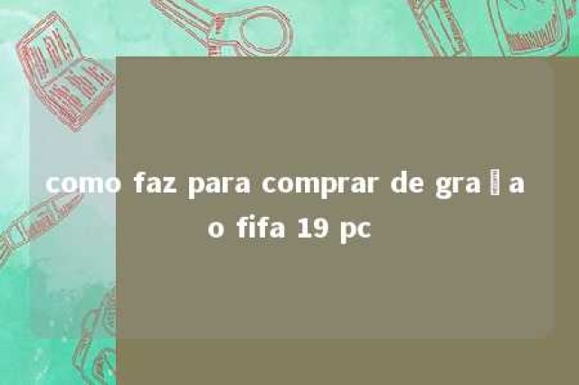 como faz para comprar de graça o fifa 19 pc 