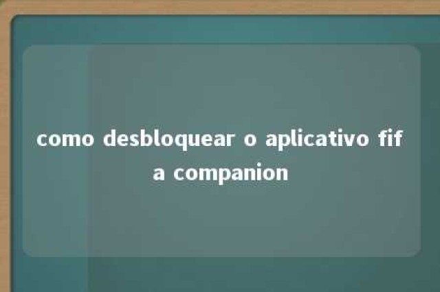 como desbloquear o aplicativo fifa companion 