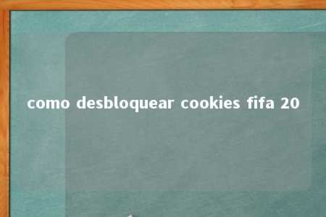 como desbloquear cookies fifa 20 