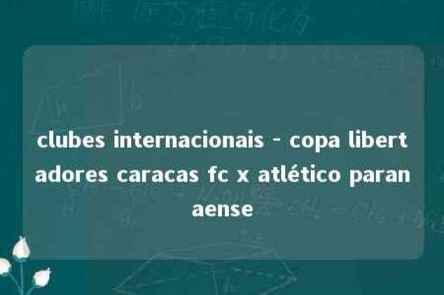 clubes internacionais - copa libertadores caracas fc x atlético paranaense 