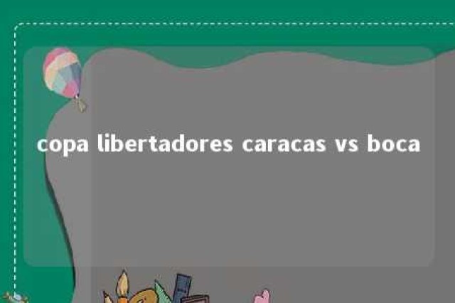 copa libertadores caracas vs boca 