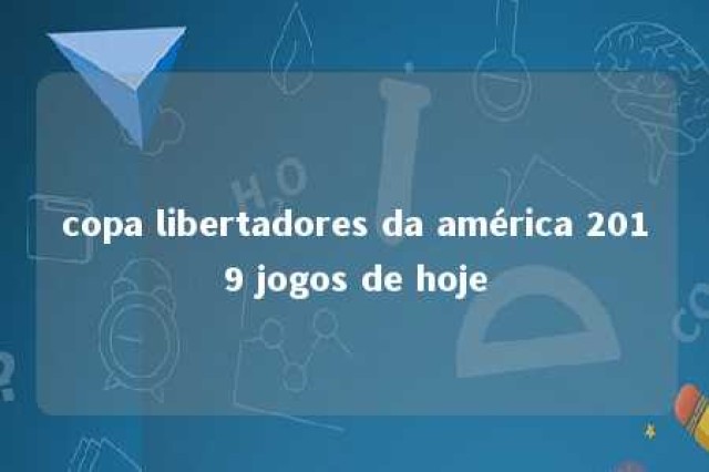 copa libertadores da américa 2019 jogos de hoje 