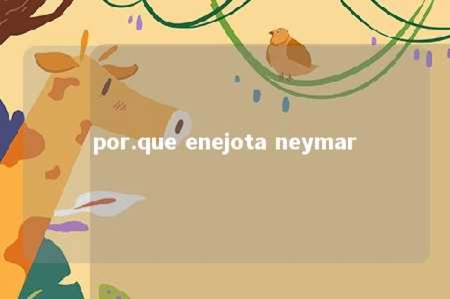 por.que enejota neymar 