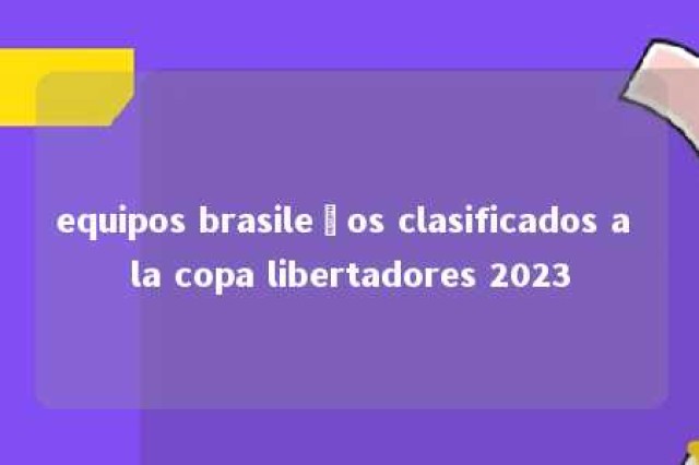 equipos brasileños clasificados a la copa libertadores 2023 