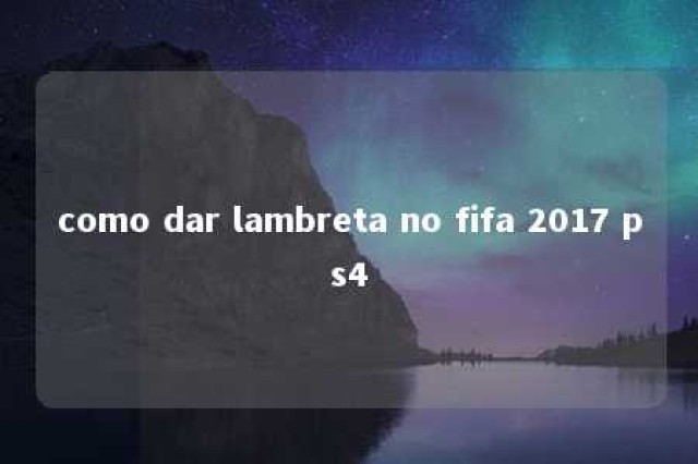 como dar lambreta no fifa 2017 ps4 