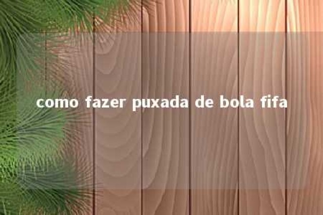 como fazer puxada de bola fifa 