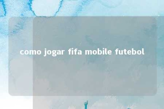 como jogar fifa mobile futebol 