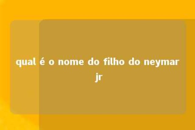 qual é o nome do filho do neymar jr 