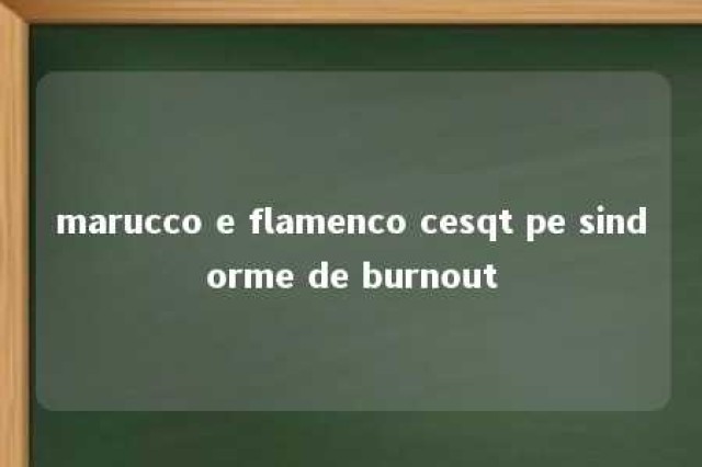 marucco e flamenco cesqt pe sindorme de burnout 