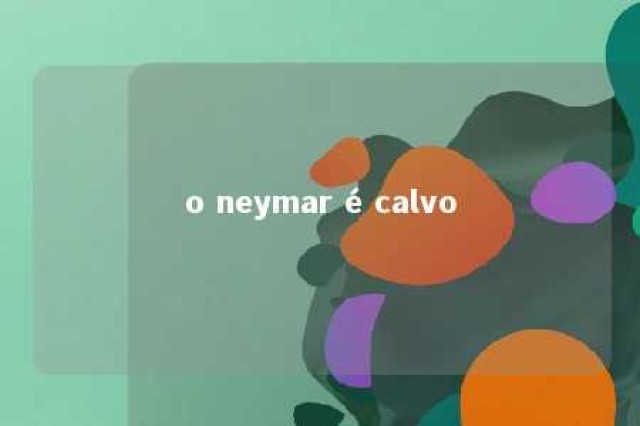 o neymar é calvo 