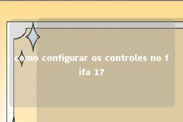 como configurar os controles no fifa 17 