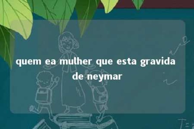 quem ea mulher que esta gravida de neymar 