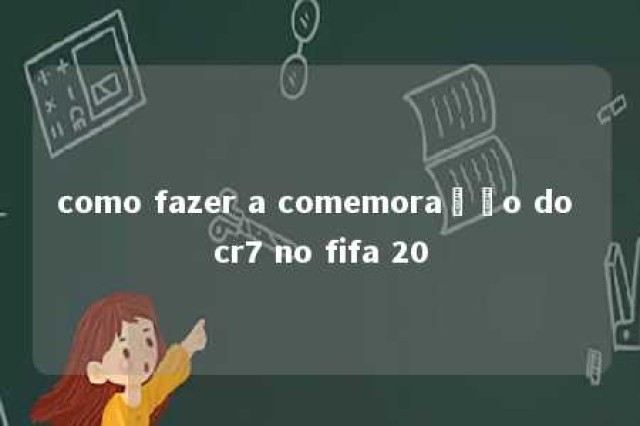 como fazer a comemoração do cr7 no fifa 20 