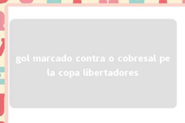 gol marcado contra o cobresal pela copa libertadores 