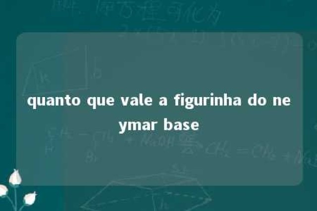 quanto que vale a figurinha do neymar base 