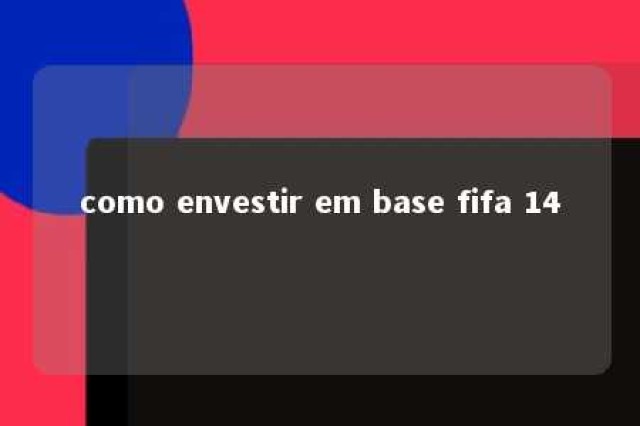 como envestir em base fifa 14 