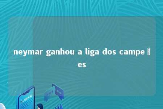 neymar ganhou a liga dos campeões 